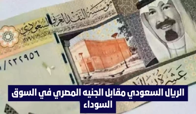 "كشف حصري: هل ارتفع سعر الريال السعودي مقابل الجنيه المصري في السوق السوداء؟ اكتشف السعر الحالي الآن!"