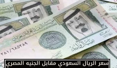 آخر تحديث: ارتفاع جديد لسعر صرف الريال السعودي مقابل الجنيه المصري!