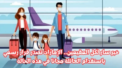 "فرصة لا تعوض للمقيمين في الإمارات: استقدام العائلة مجاناً بقرار رسمي جديد!"