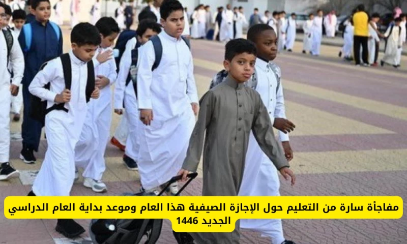 "إعلان مهم من وزارة التعليم بشأن الإجازة الصيفية وتحديد موعد بدء العام الدراسي الجديد 1446 في السعودية"