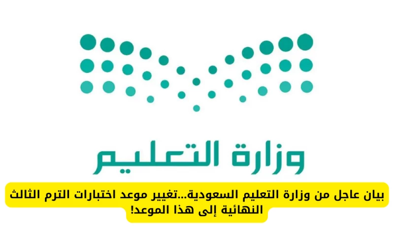 "تحديث هام: وزارة التعليم السعودية تفاجئ الطلاب بتغيير موعد اختبارات الترم الثالث النهائية إلى هذا الموعد"