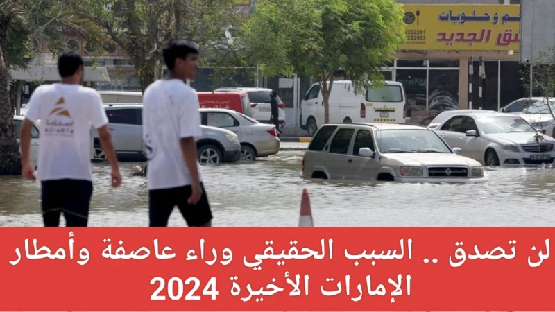 كشف السبب الغامض وراء العواصف والأمطار الغزيرة في الإمارات!
